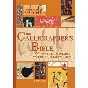 The Calligrapher's Bible: 100 Complete Alphabets and How to Draw Them -- David H